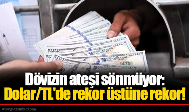 Dövizin ateşi sönmüyor: Dolar/TL'de rekor üstüne rekor!