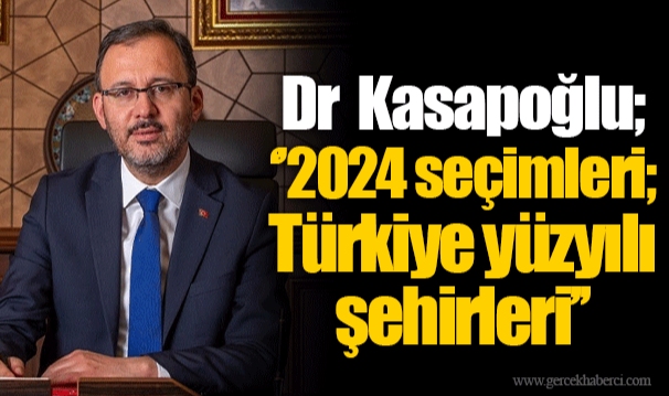 Dr  Kasapoğlu; "2024 seçimleri; Türkiye yüzyılı şehirleri"