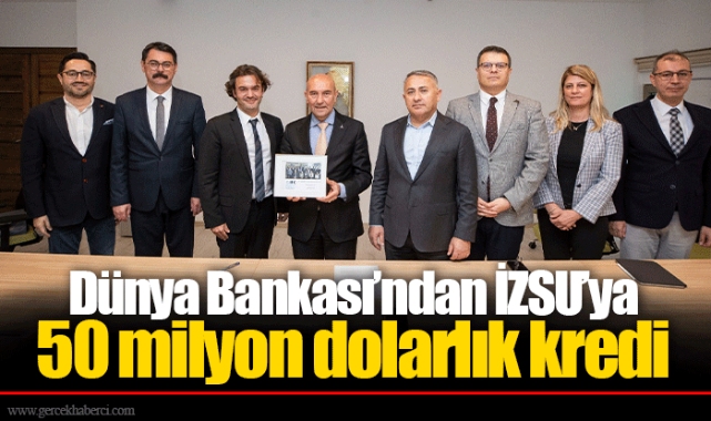 Dünya Bankası’ndan İZSU’ya 50 milyon dolarlık kredi
