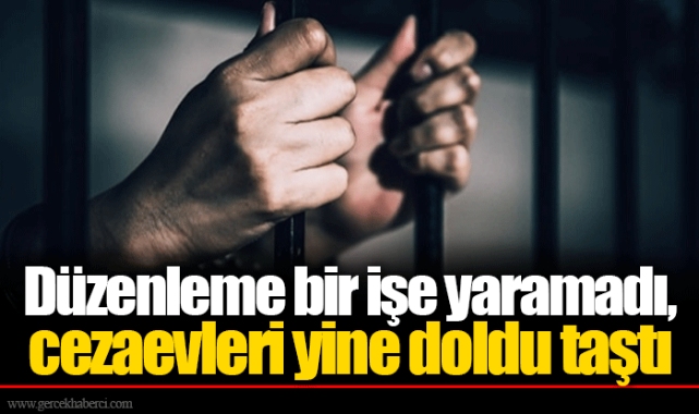 Düzenleme bir işe yaramadı, cezaevleri yine doldu taştı