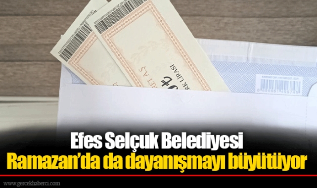 Efes Selçuk Belediyesi Ramazan’da da dayanışmayı büyütüyor