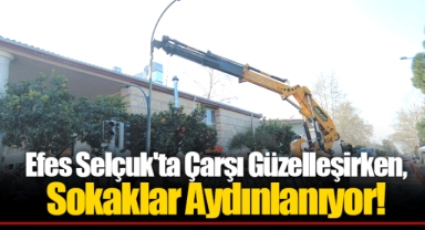 Efes Selçuk'ta Çarşı Güzelleşirken, Sokaklar Aydınlanıyor!