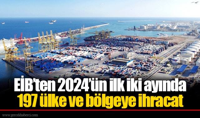 EİB’ten 2024’ün ilk iki ayında 197 ülke ve bölgeye ihracat