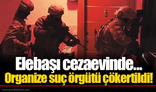 Elebaşı cezaevinde... Organize suç örgütü çökertildi!