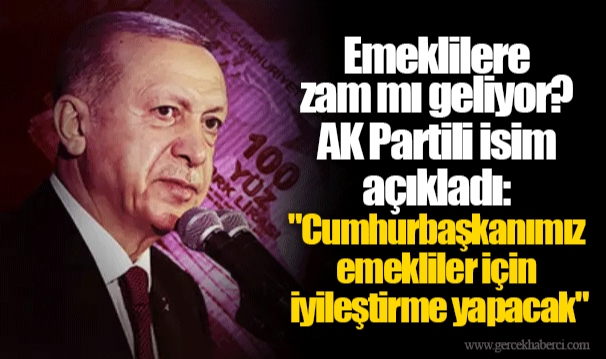 Emeklilere zam mı geliyor? AK Partili isim açıkladı: "Cumhurbaşkanımız emekliler için iyileştirme yapacak"