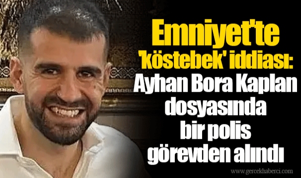 Emniyet'te 'köstebek' iddiası: Ayhan Bora Kaplan dosyasında bir polis görevden alındı