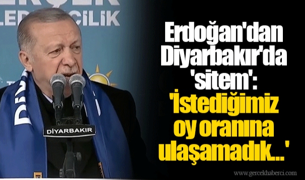Erdoğan'dan Diyarbakır'da 'sitem': 'İstediğimiz oy oranına ulaşamadık...'