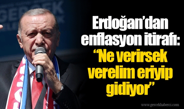 Erdoğan’dan enflasyon itirafı: “Ne verirsek verelim eriyip gidiyor”