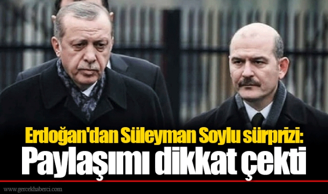 Erdoğan&#039;dan Süleyman Soylu sürprizi: Paylaşımı dikkat çekti
