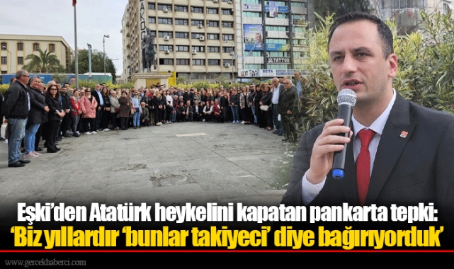 Eşki’den Atatürk heykelini kapatan pankarta tepki: ‘Biz yıllardır ‘bunlar takiyeci’ diye bağırıyorduk’