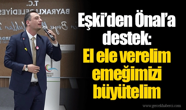 Eşki’den Önal’a destek: El ele verelim emeğimizi büyütelim