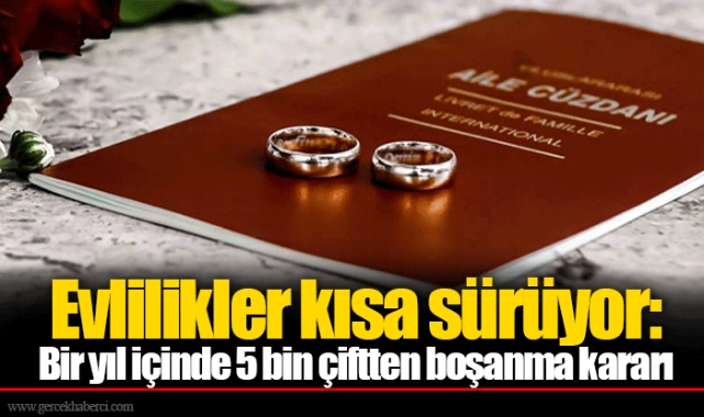 Evlilikler kısa sürüyor: Bir yıl içinde 5 bin çiftten boşanma kararı