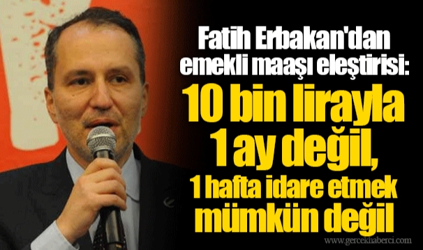 Fatih Erbakan'dan emekli maaşı eleştirisi: 10 bin lirayla 1 ay değil, 1 hafta idare etmek mümkün değil