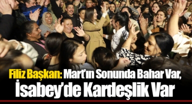 Filiz Başkan: Mart’ın Sonunda Bahar Var, İsabey’de Kardeşlik Var