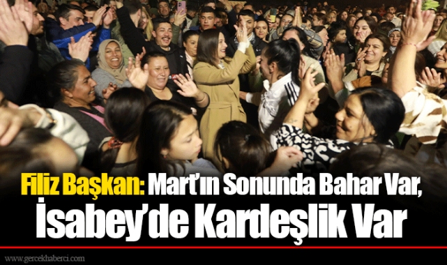 Filiz Başkan: Mart’ın Sonunda Bahar Var, İsabey’de Kardeşlik Var
