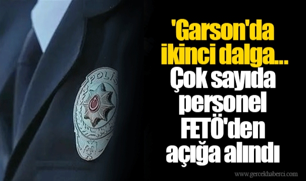 'Garson'da ikinci dalga... Çok sayıda personel FETÖ'den açığa alındı