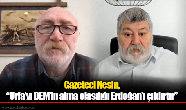 Gazeteci Nesin, “Urfa’yı DEM’in alma olasılığı Erdoğan’ı çıldırtır”