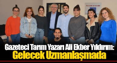 Gazeteci Tarım Yazarı Ali Ekber Yıldırım: Gelecek Uzmanlaşmada