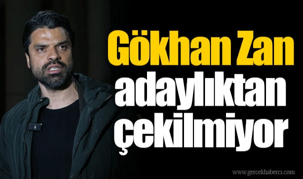 Gökhan Zan adaylıktan çekilmiyor
