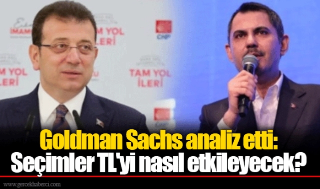 Goldman Sachs analiz etti: Seçimler TL'yi nasıl etkileyecek?