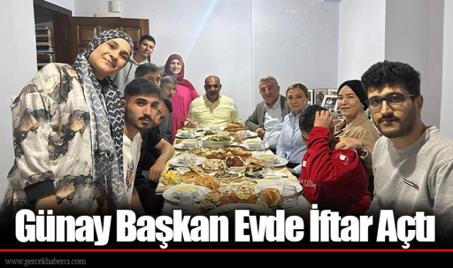 Günay Başkan Evde İftar Açtı