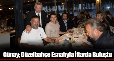 Günay; Güzelbahçe Esnafıyla İftarda Buluştu
