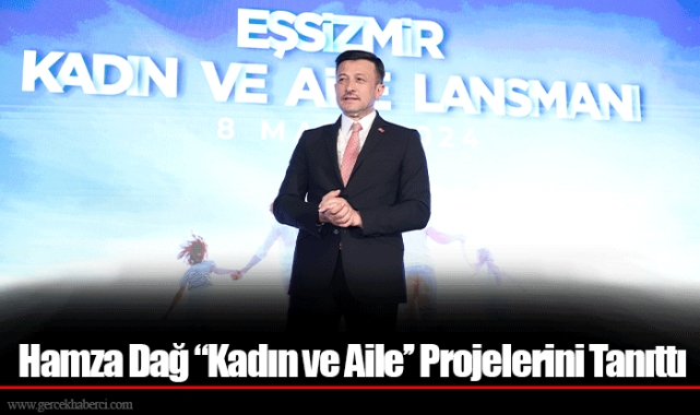 Hamza Dağ ‘’Kadın ve Aile’’ Projelerini Tanıttı 