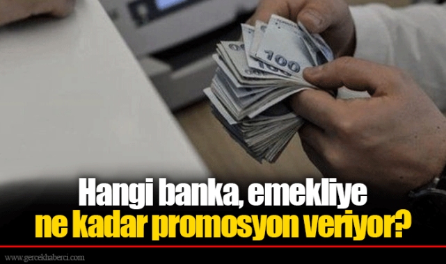 Hangi banka, emekliye ne kadar promosyon veriyor?
