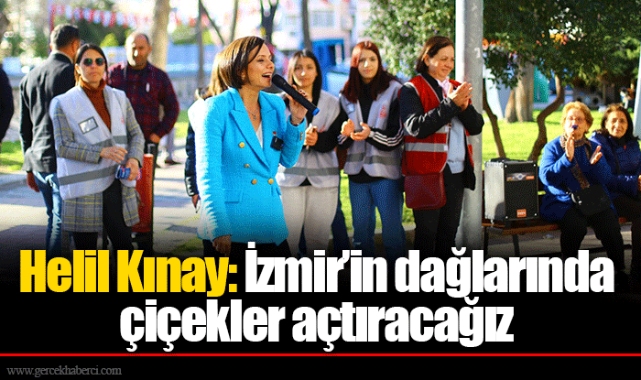Helil Kınay: İzmir’in dağlarında çiçekler açtıracağız