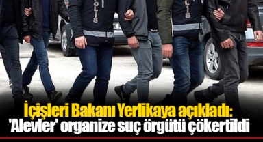 İçişleri Bakanı Yerlikaya açıkladı: 'Alevler' organize suç örgütü çökertildi
