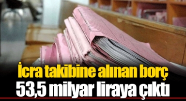 İcra takibine alınan borç 53,5 milyar liraya çıktı