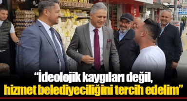 “İdeolojik kaygıları değil, hizmet belediyeciliğini tercih edelim”