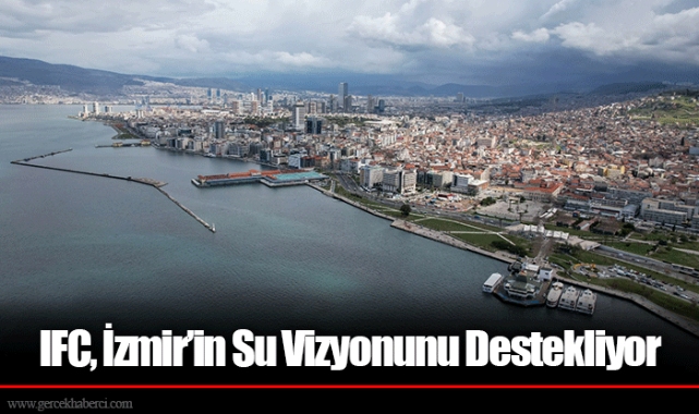IFC, İzmir’in Su Vizyonunu Destekliyor