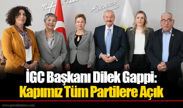 İGC Başkanı Dilek Gappi: Kapımız Tüm Partilere Açık
