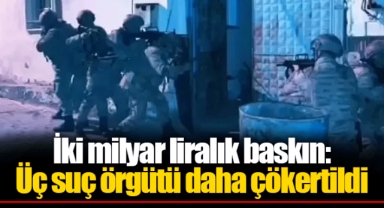 İki milyar liralık baskın: Üç suç örgütü daha çökertildi