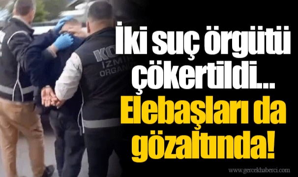 İki suç örgütü çökertildi... Elebaşları da gözaltında!