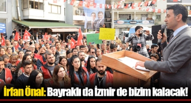 İrfan Önal: Bayraklı da İzmir de bizim kalacak!