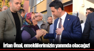 İrfan Önal, emeklilerimizin yanında olacağız!
