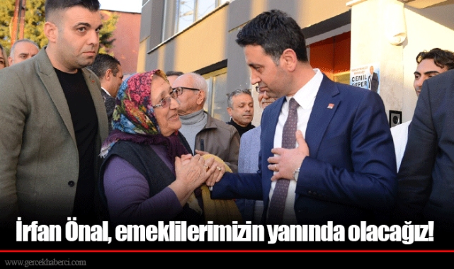 İrfan Önal, emeklilerimizin yanında olacağız!