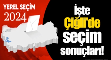 İşte Çiğli'de seçim sonuçları!
