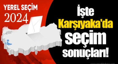 İşte Karşıyaka'da seçim sonuçları!