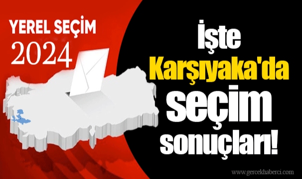 İşte Karşıyaka'da seçim sonuçları!