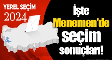 İşte Menemen'de seçim sonuçları!