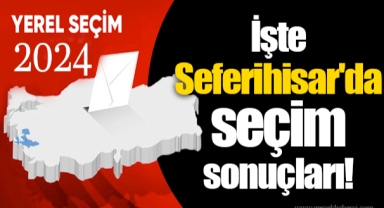 İşte Seferihisar'da seçim sonuçları!