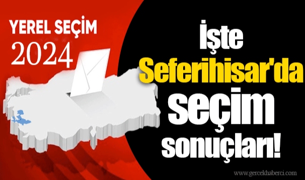 İşte Seferihisar'da seçim sonuçları!