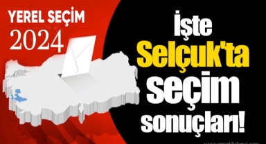 İşte Selçuk'ta seçim sonuçları!