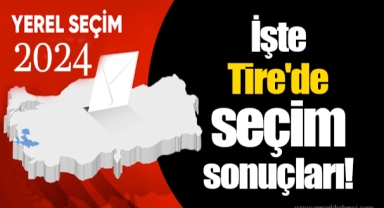 İşte Tire'de seçim sonuçları!