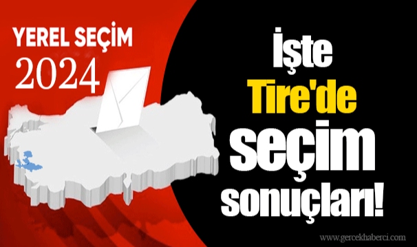 İşte Tire'de seçim sonuçları!