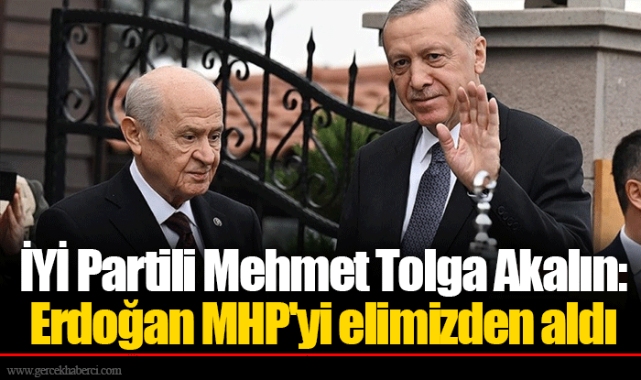 İYİ Partili Mehmet Tolga Akalın: Erdoğan MHP&#039;yi elimizden aldı