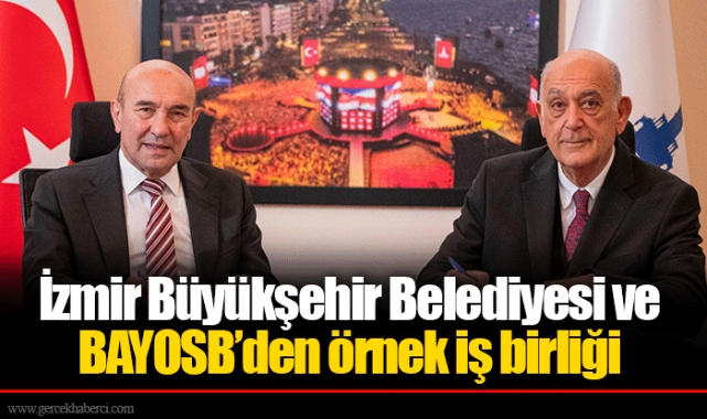 İzmir Büyükşehir Belediyesi ve BAYOSB’den örnek iş birliği